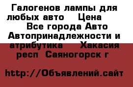 Галогенов лампы для любых авто. › Цена ­ 3 000 - Все города Авто » Автопринадлежности и атрибутика   . Хакасия респ.,Саяногорск г.